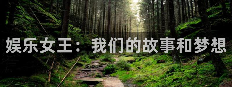 壹号平台下载安装：娱乐女王：我们的故事和梦想